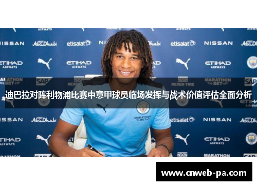 迪巴拉对阵利物浦比赛中意甲球员临场发挥与战术价值评估全面分析