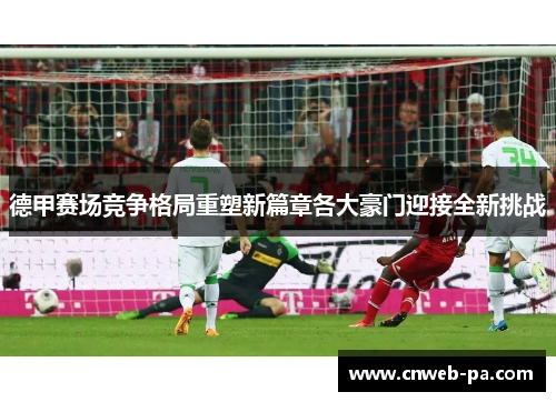 德甲赛场竞争格局重塑新篇章各大豪门迎接全新挑战