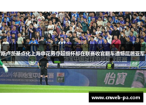 斯卢茨基点化上海申花勇夺超级杯却在联赛收官翻车遗憾屈居亚军