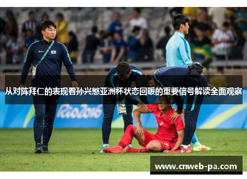 从对阵拜仁的表现看孙兴慜亚洲杯状态回暖的重要信号解读全面观察 从对阵拜仁的表现看孙兴慜亚洲杯状态回暖的重要信号解读全面观察