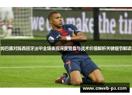 姆巴佩对阵西班牙法甲全场表现深度复盘与战术价值解析关键细节解读